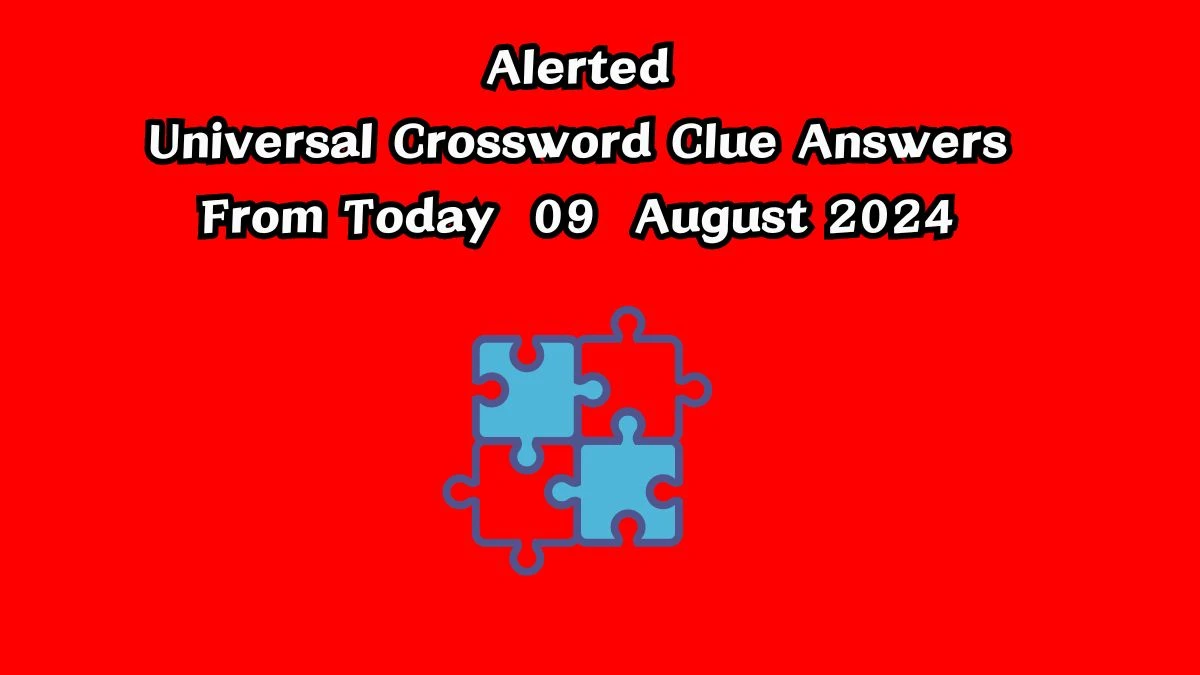 Alerted Universal Crossword Clue Puzzle Answer from August 09, 2024