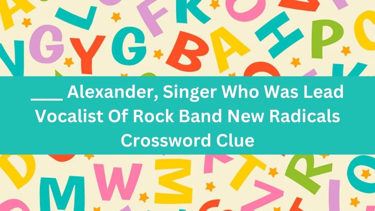 ____ Alexander, Singer Who Was Lead Vocalist Of Rock Band New Radicals Crossword Clue Puzzle Answer from August 16, 2024