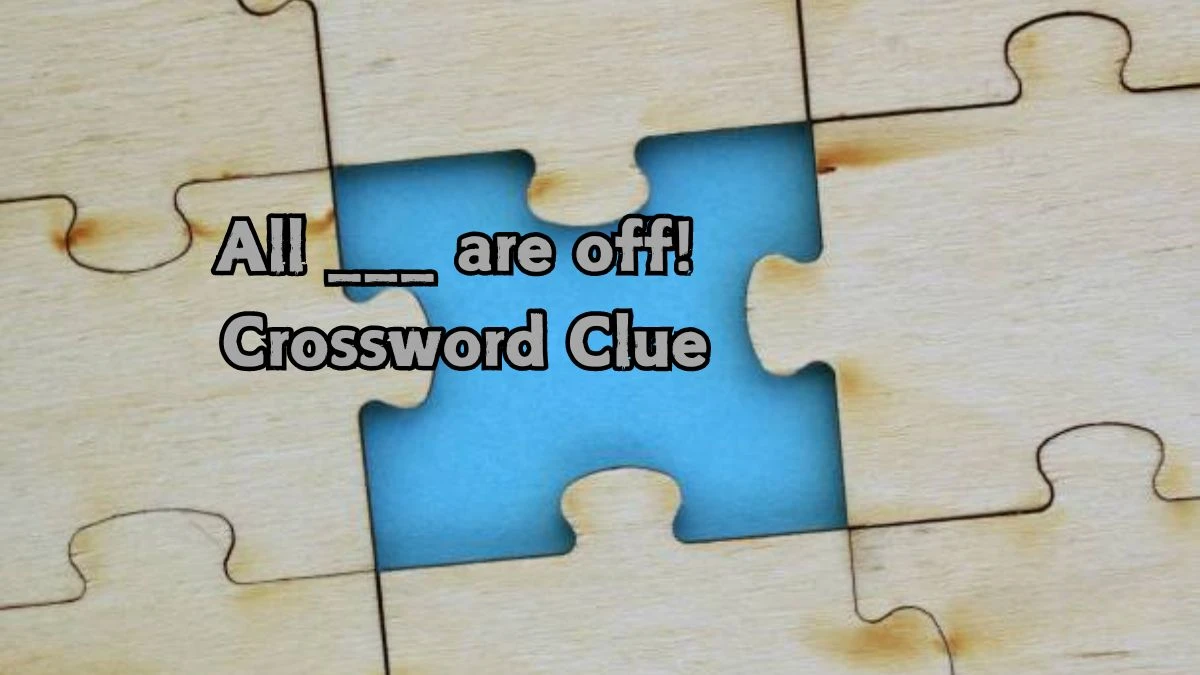 LA Times All ___ are off! Crossword Clue Answers with 4 Letters from August 22, 2024