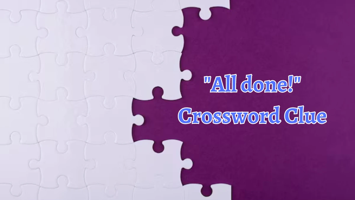 LA Times All done! Crossword Clue Answers with 7 Letters from August 19, 2024