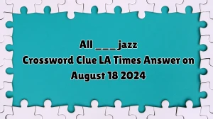 LA Times All ___ jazz Crossword Clue Puzzle Answer from August 18, 2024