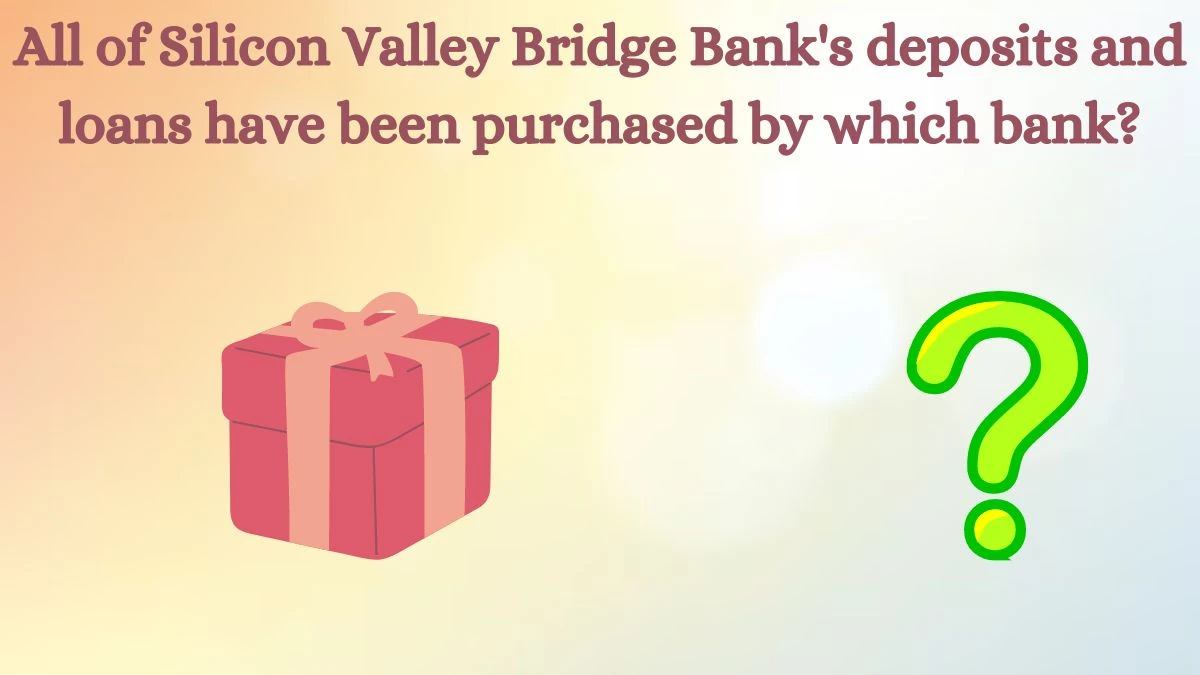 All of Silicon Valley Bridge Bank's deposits and loans have been purchased by which bank? Amazon Quiz Answer Today August 13, 2024