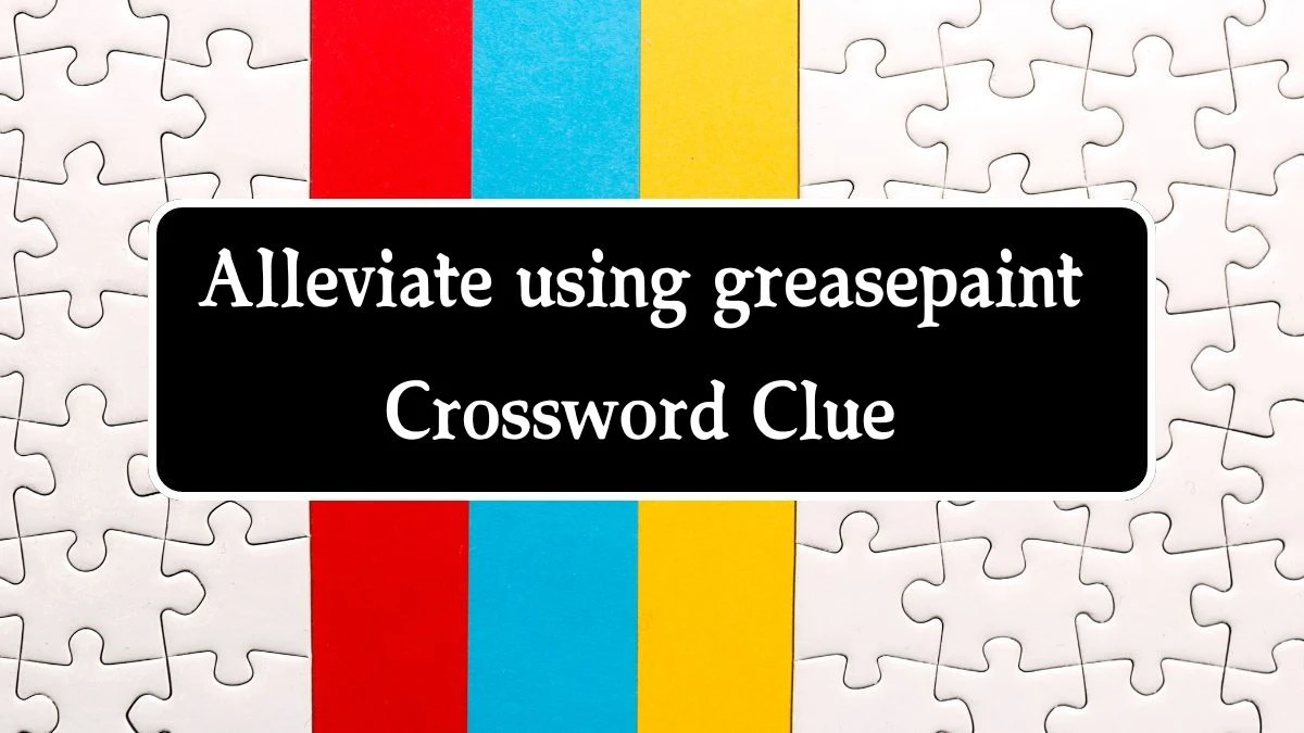 Alleviate using greasepaint Crossword Clue Answers on August 22, 2024