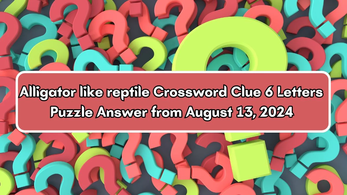 Alligator like reptile Crossword Clue 6 Letters Puzzle Answer from August 13, 2024