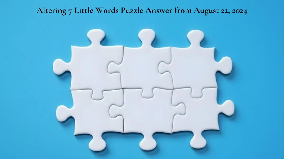 Altering 7 Little Words Puzzle Answers from August 22, 2024