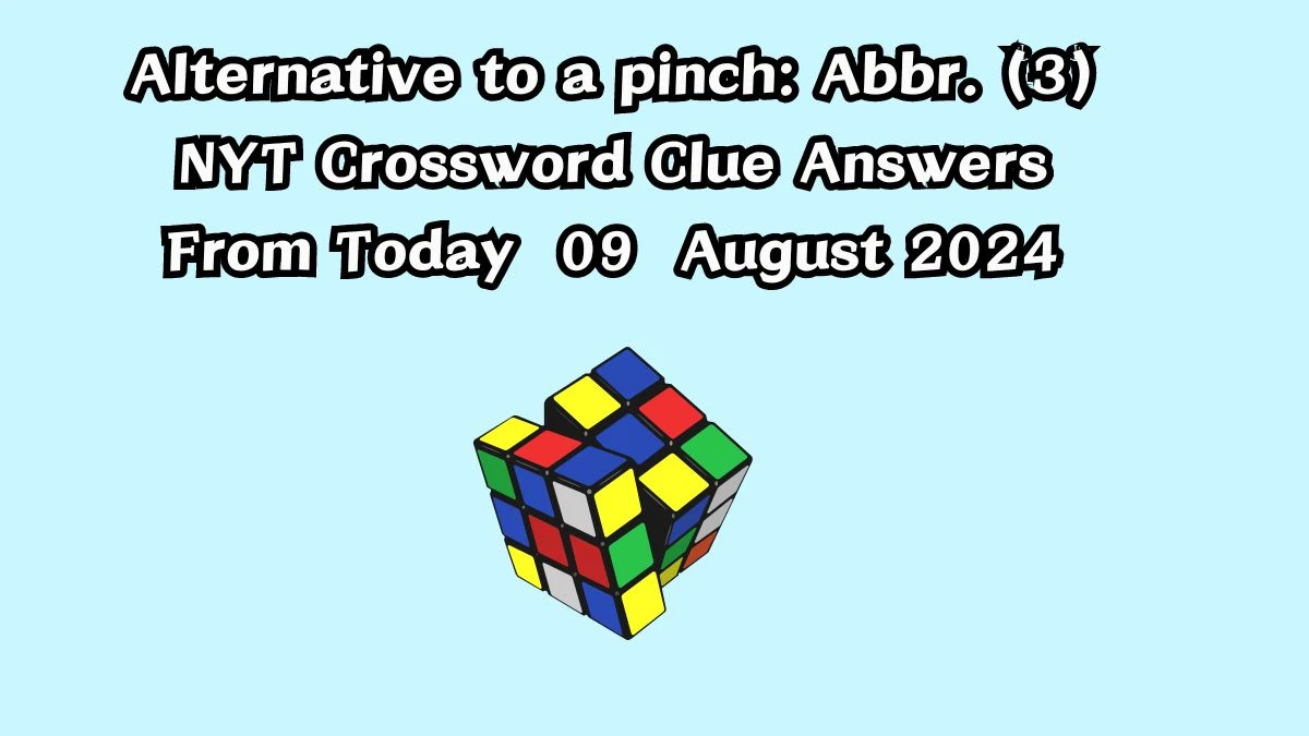 NYT Alternative to a pinch: Abbr. (3) Crossword Clue Puzzle Answer from August 09, 2024