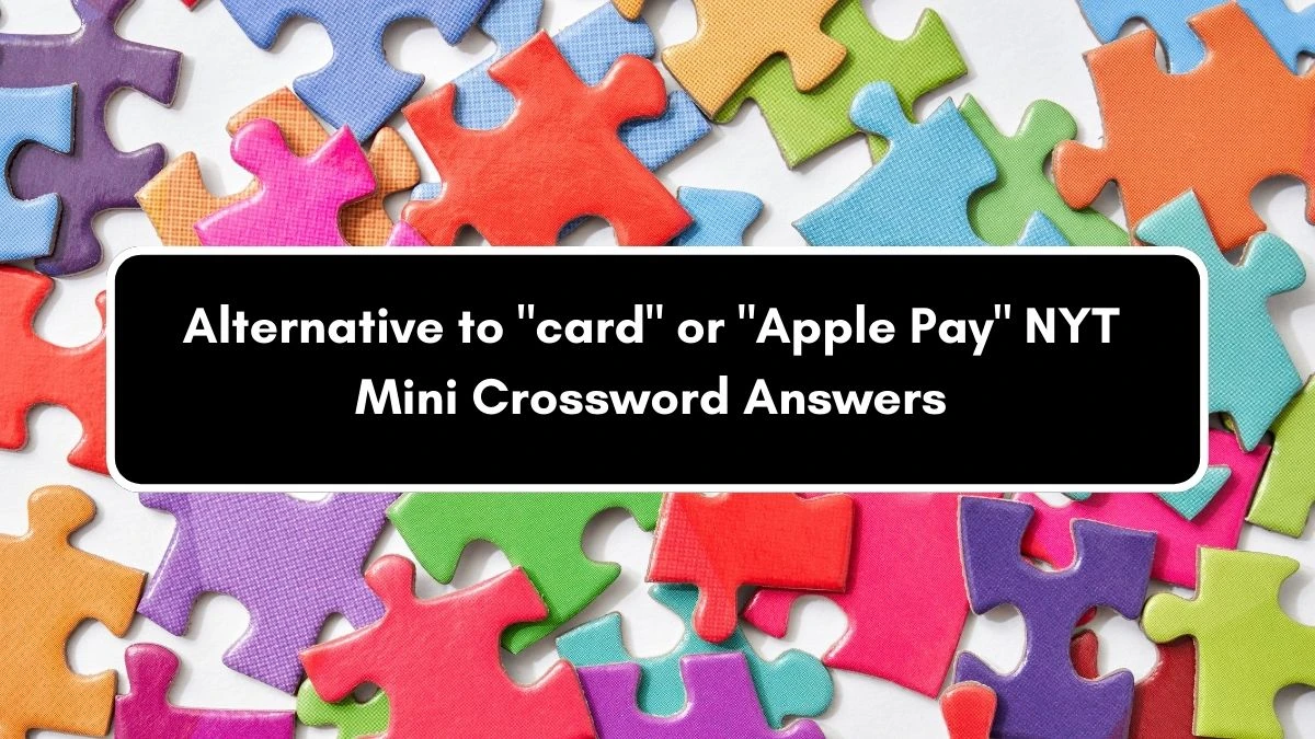 Alternative to card or Apple Pay NYT Crossword Clue Puzzle Answer from August 31, 2024