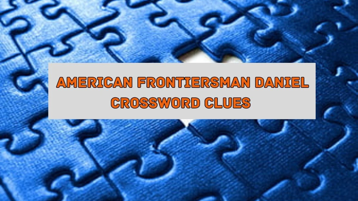 American frontiersman Daniel NYT Crossword Clue Puzzle Answer from August 05, 2024