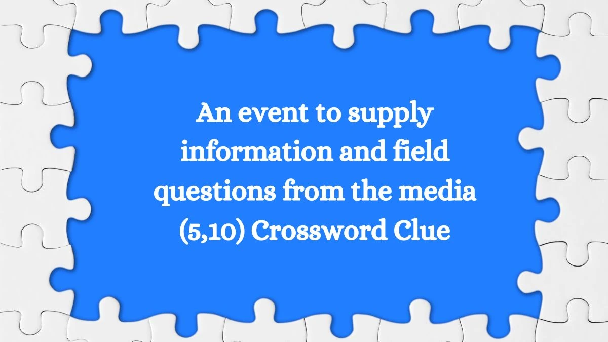 An event to supply information and field questions from the media (5,10) Crossword Clue Puzzle Answer from August 21, 2024