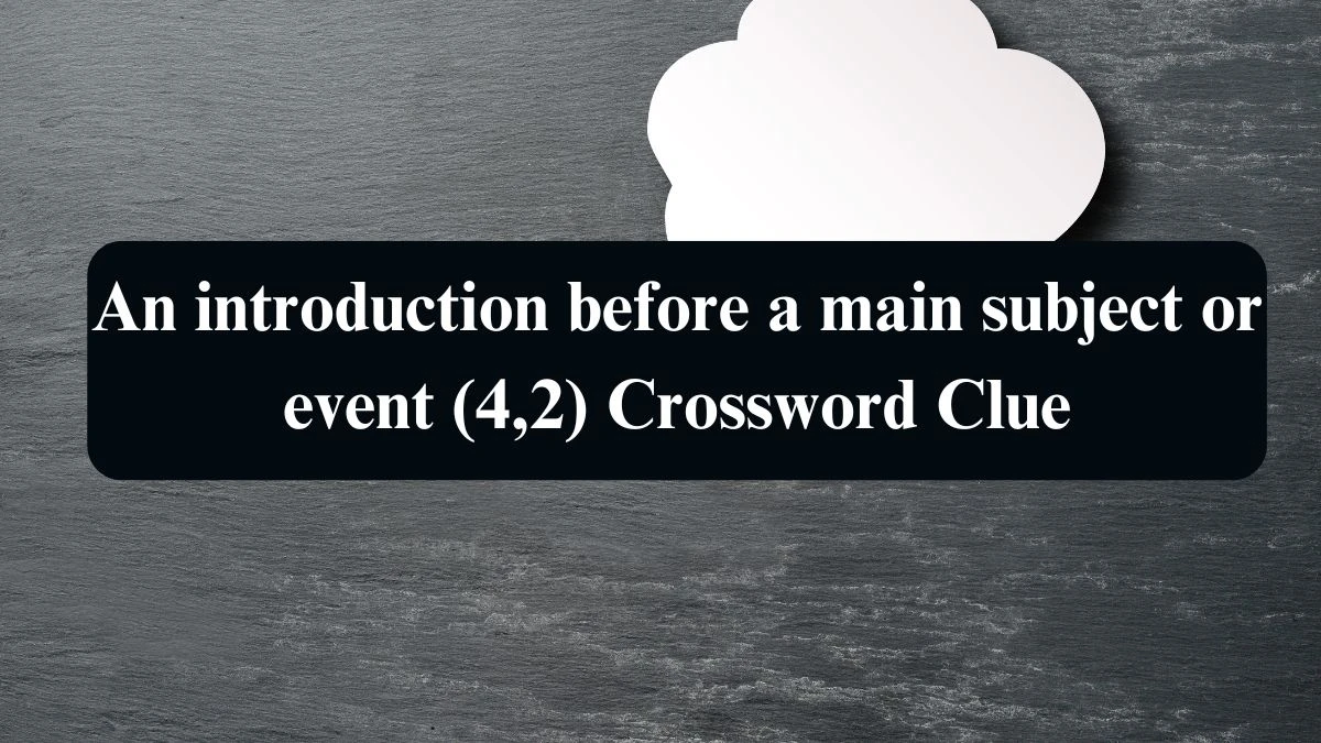 An introduction before a main subject or event (4,2) Crossword Clue Puzzle Answer from August 21, 2024