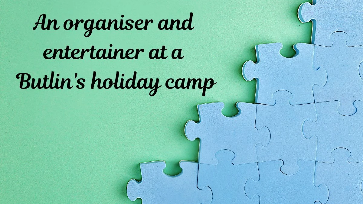 An organiser and entertainer at a Butlin's holiday camp Crossword Clue Answers on August 22, 2024