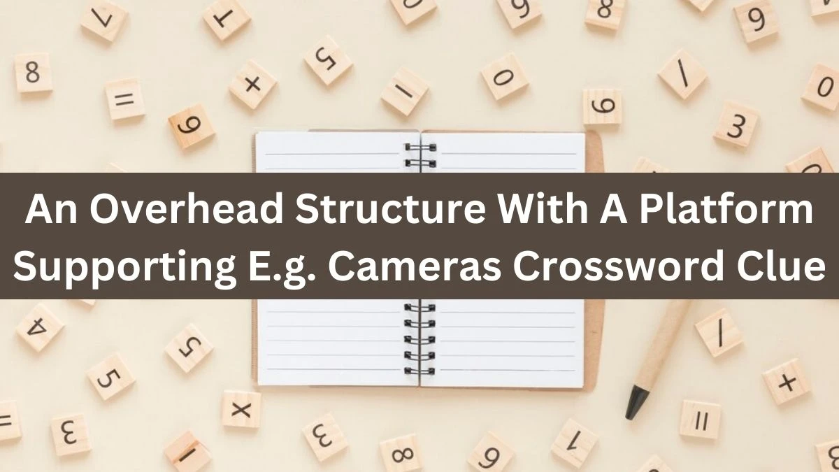 An Overhead Structure With A Platform Supporting E.g. Cameras Crossword Clue Puzzle Answer from August 12, 2024