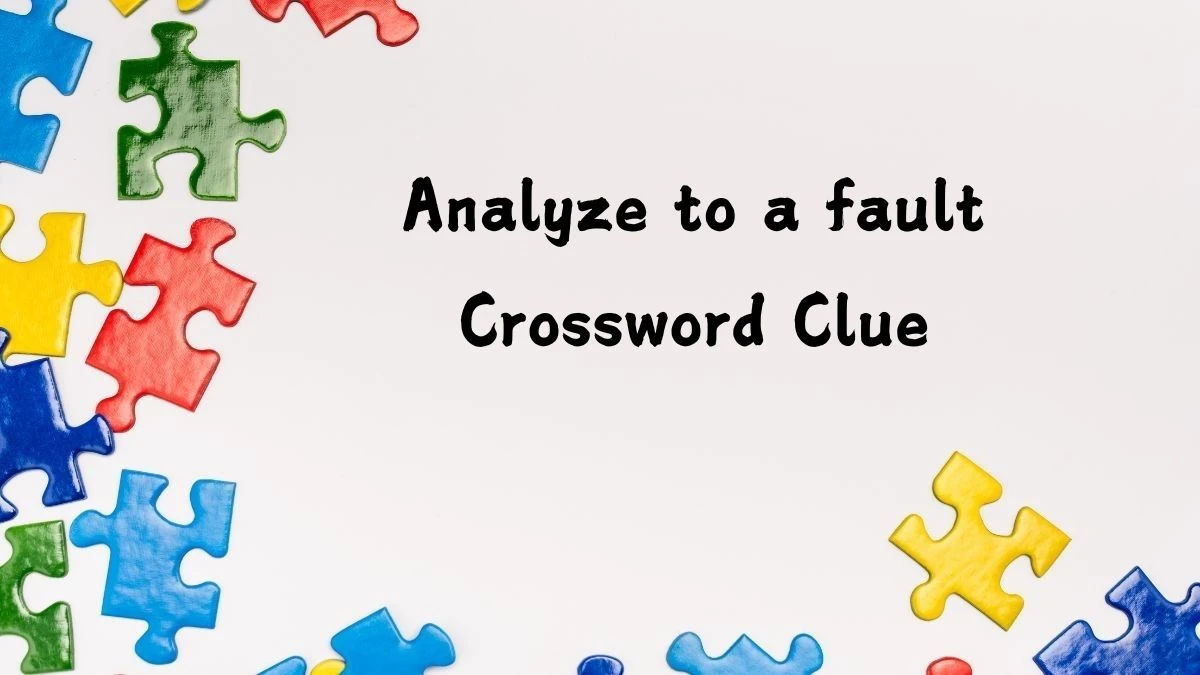 Analyze to a fault NYT Crossword Clue Puzzle Answer from August 28, 2024