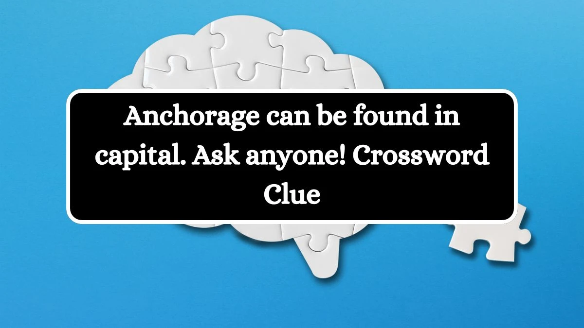 Anchorage can be found in capital. Ask anyone! Crossword Clue Puzzle Answer from August 22, 2024