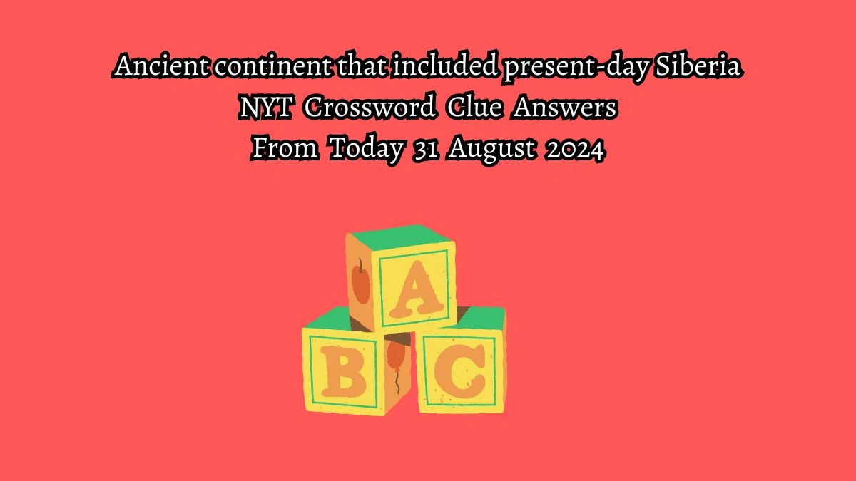 Ancient continent that included present-day Siberia NYT Crossword Clue Puzzle Answer from August 31, 2024