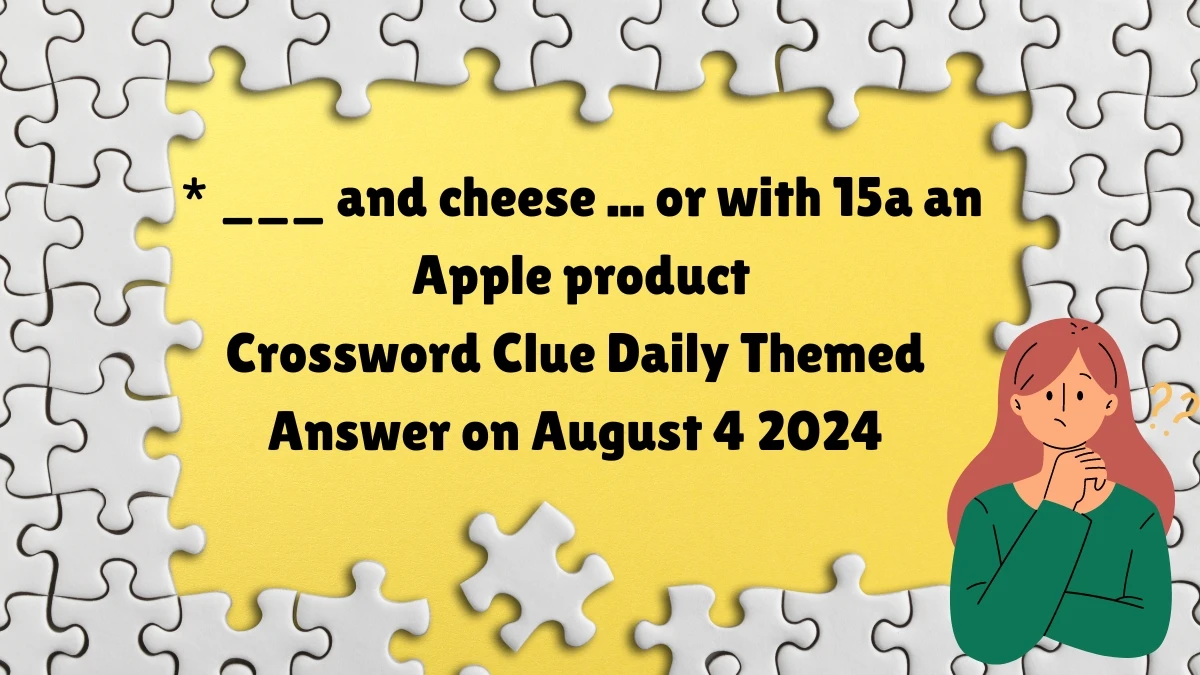 * ___ and cheese ... or with 15a an Apple product Daily Themed Crossword Clue Answers on August 04, 2024