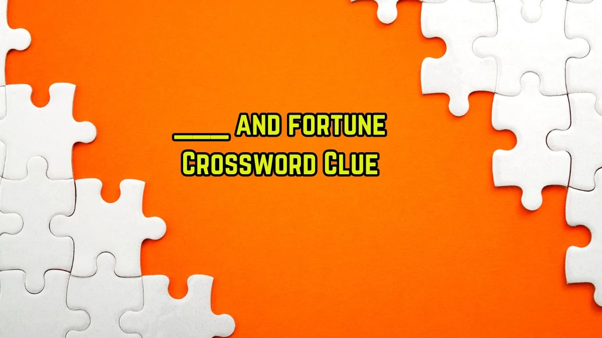 ___ and fortune Daily Themed Crossword Clue Puzzle Answer from August 11, 2024