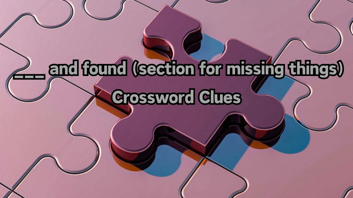 ___ and found (section for missing things) Daily Themed Crossword Clue Puzzle Answer from August 12, 2024