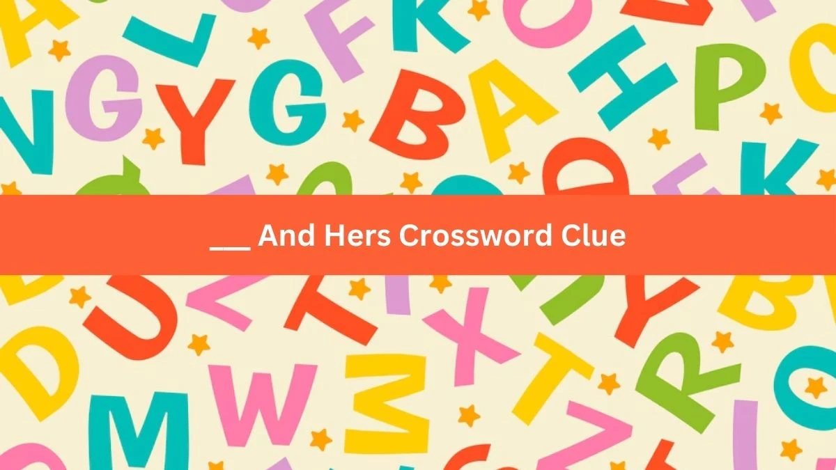 ___ And Hers Daily Themed Crossword Clue 3 letters Puzzle Answer from August 19, 2024