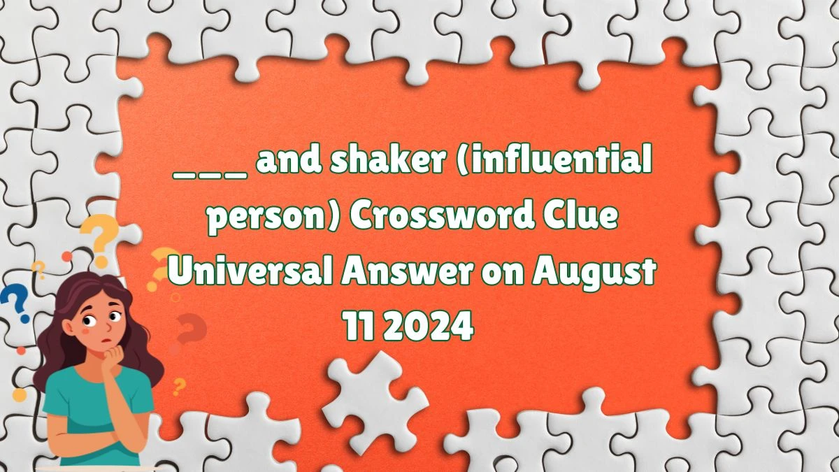 Universal ___ and shaker (influential person) Crossword Clue Puzzle Answer from August 11, 2024