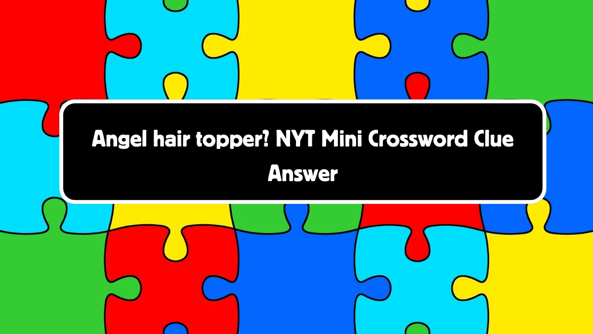 NYT Mini Angel hair topper? Crossword Clue Hints Answer