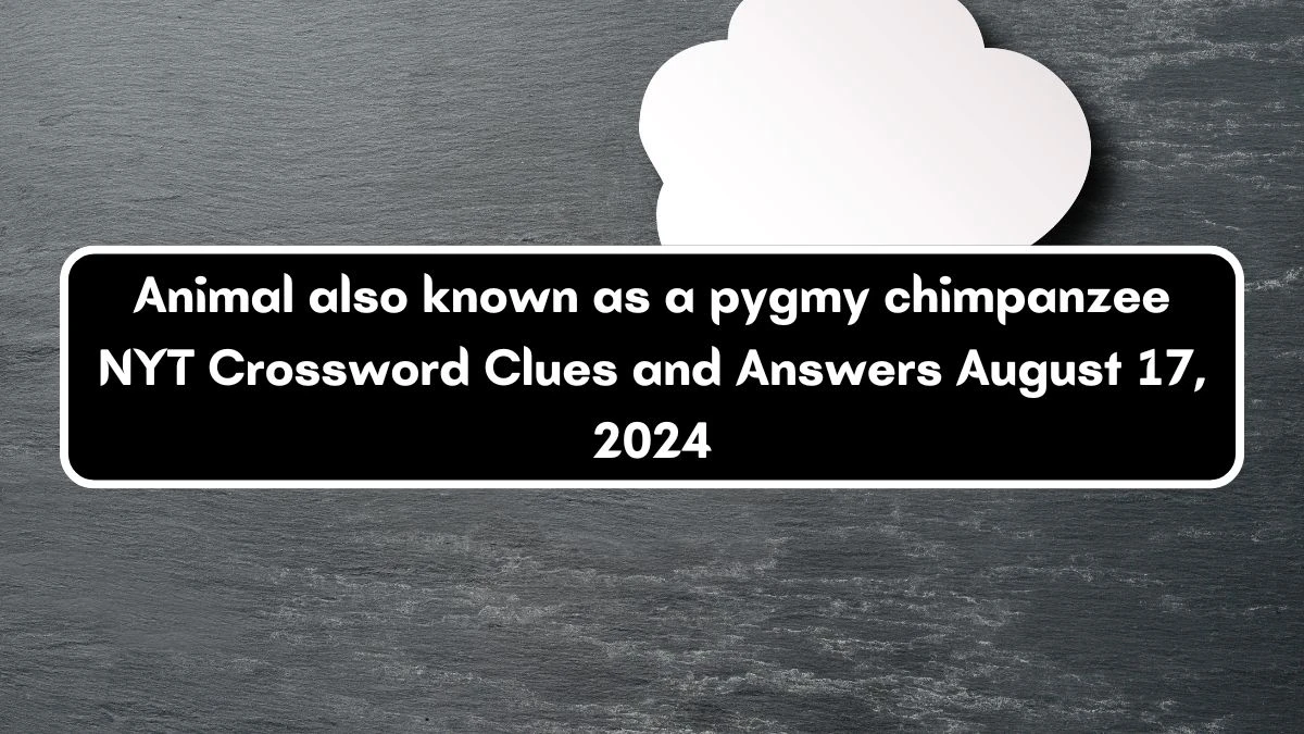 NYT Animal also known as a pygmy chimpanzee (6) Crossword Clue Puzzle Answer from August 17, 2024