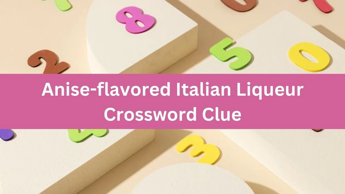 LA Times Anise-flavored Italian Liqueur Crossword Clue Puzzle Answer from August 12, 2024