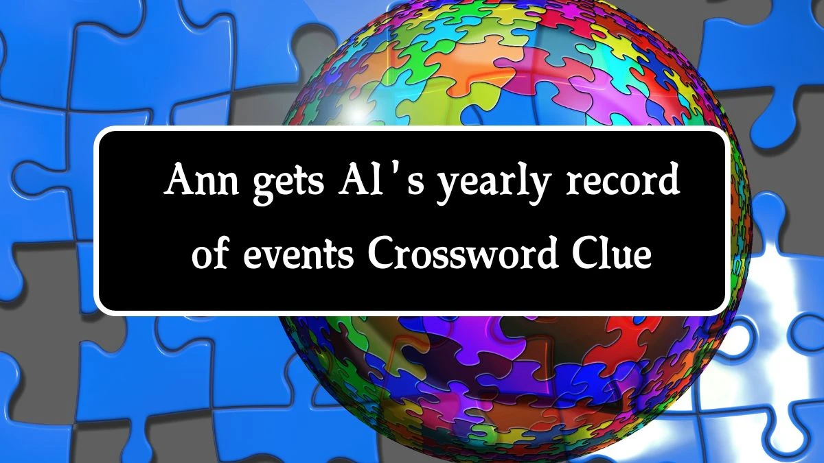 Ann gets Al's yearly record of events Crossword Clue Puzzle Answer from August 20, 2024