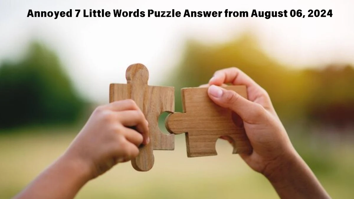 Annoyed 7 Little Words Puzzle Answer from August 06, 2024