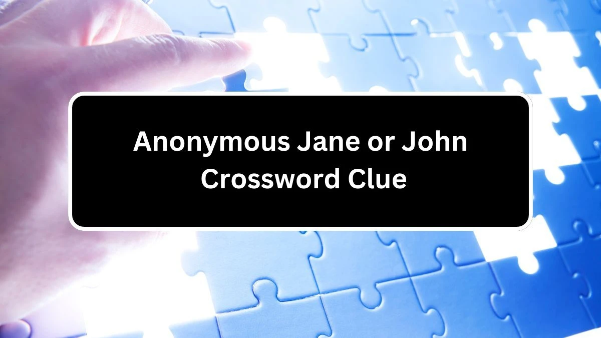 Anonymous Jane or John NYT Crossword Clue Puzzle Answer from August 05, 2024