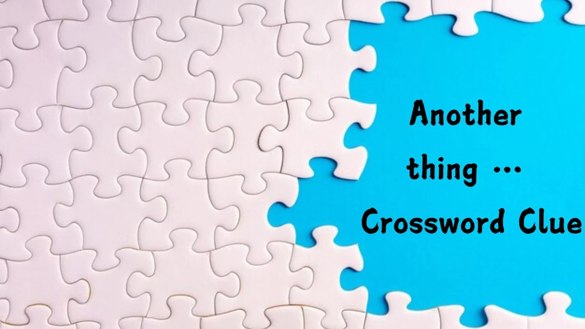 Another thing … Daily Themed Crossword Clue Puzzle Answer from August 05, 2024