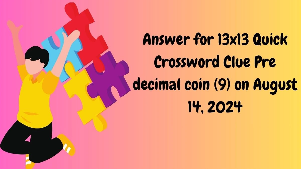 Answer for 13x13 Quick Crossword Clue Pre decimal coin (9)