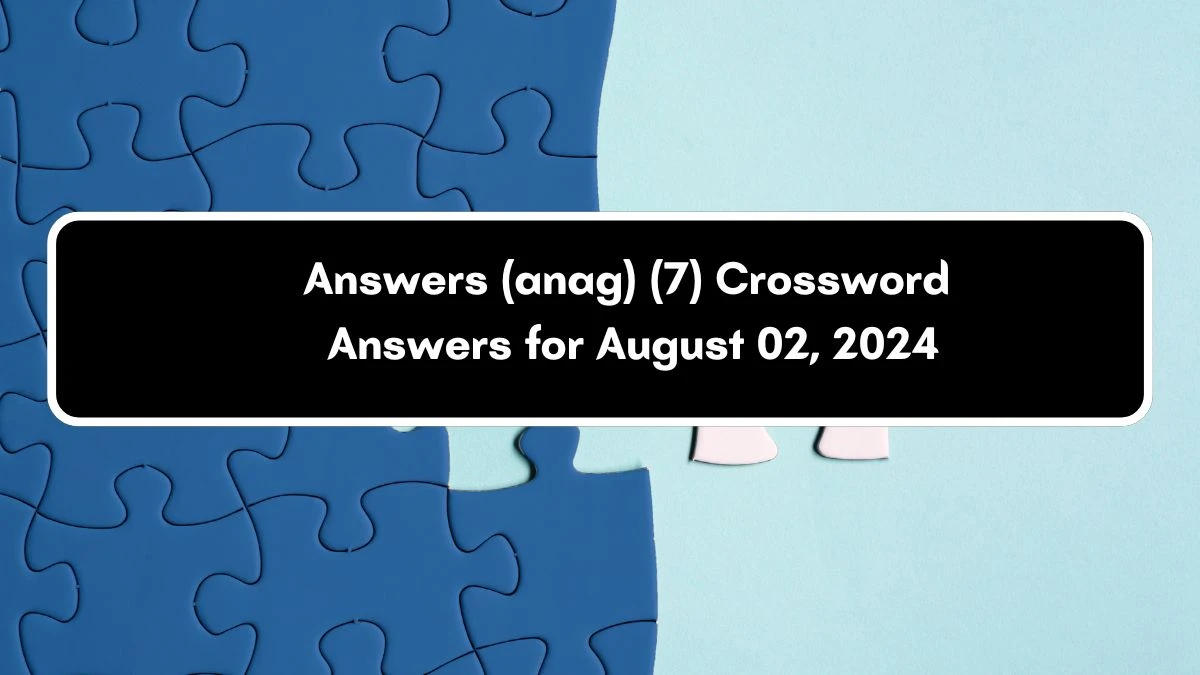 Answers (anag) (7) Crossword Clue Puzzle Answer from August 02, 2024