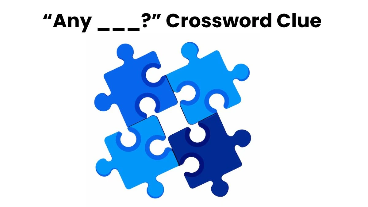 USA Today “Any ___?” Crossword Clue Puzzle Answer from August 09, 2024