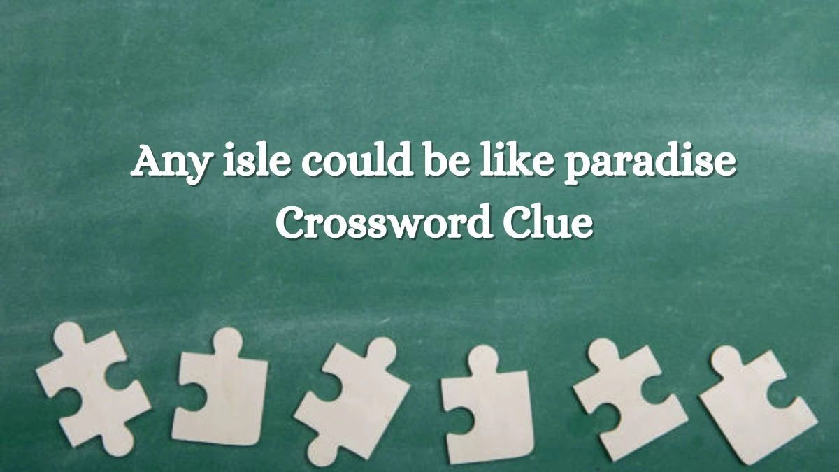 Any isle could be like paradise Crossword Clue Puzzle Answer from August 24, 2024