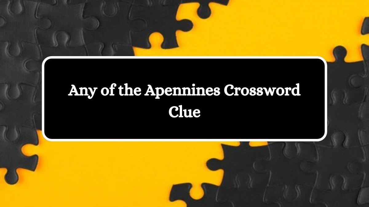 NYT Any of the Apennines Crossword Clue Puzzle Answer from August 10, 2024