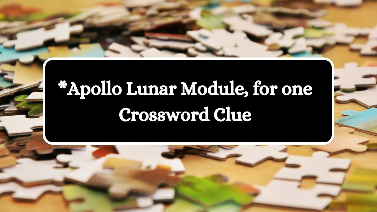 *Apollo Lunar Module, for one Universal Crossword Clue Puzzle Answer from August 14, 2024