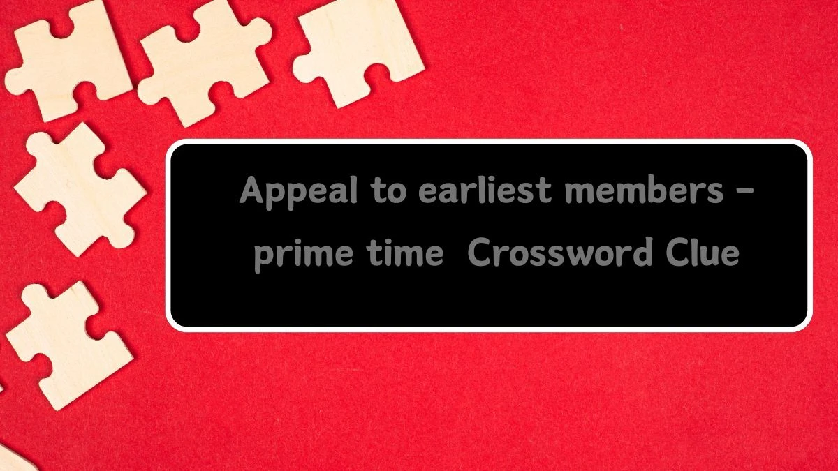 Appeal to earliest members - prime time Crossword Clue Answers on August 13, 2024