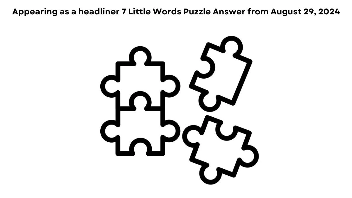 Appearing as a headliner 7 Little Words Puzzle Answer from August 29, 2024