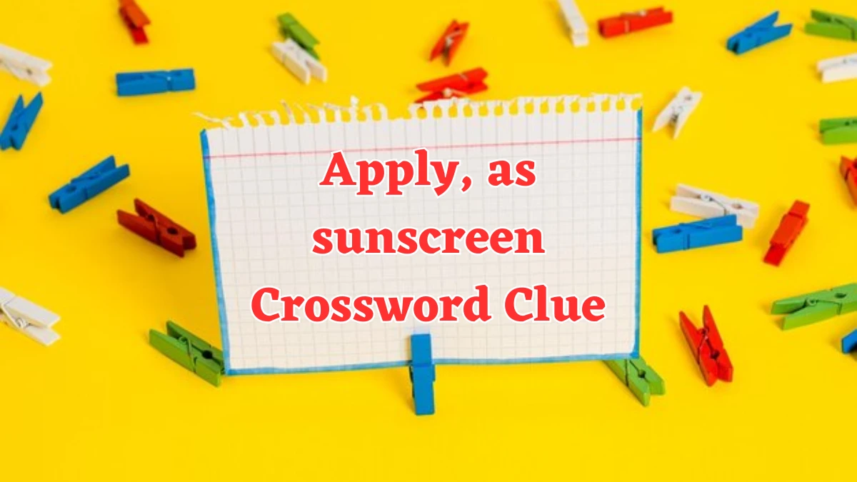 Apply, as sunscreen NYT Crossword Clue Puzzle Answer on August 07, 2024