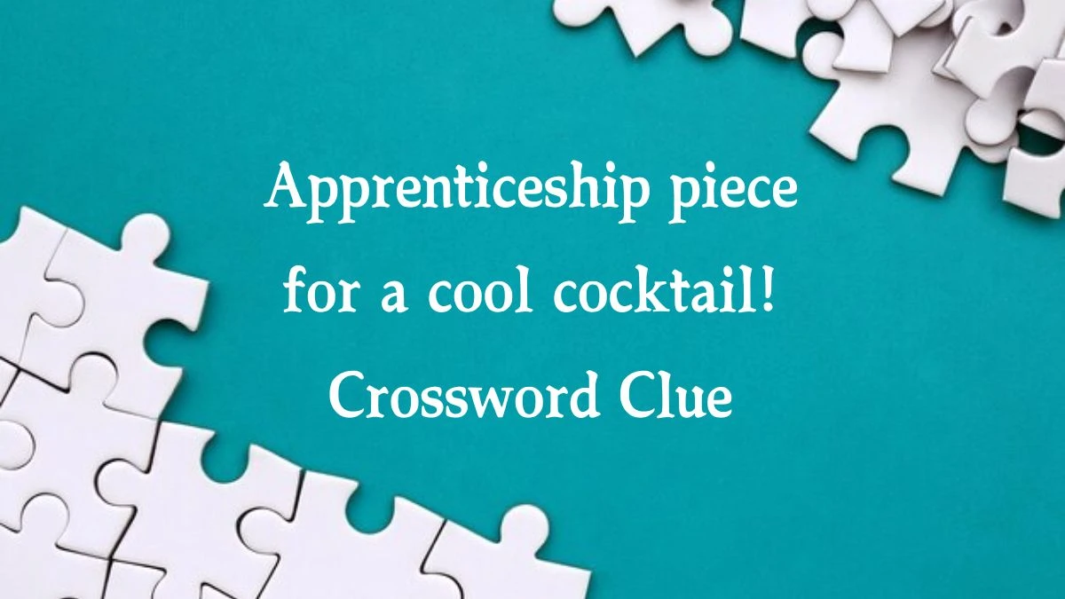 Apprenticeship piece for a cool cocktail! Crossword Clue Puzzle Answer from August 20, 2024