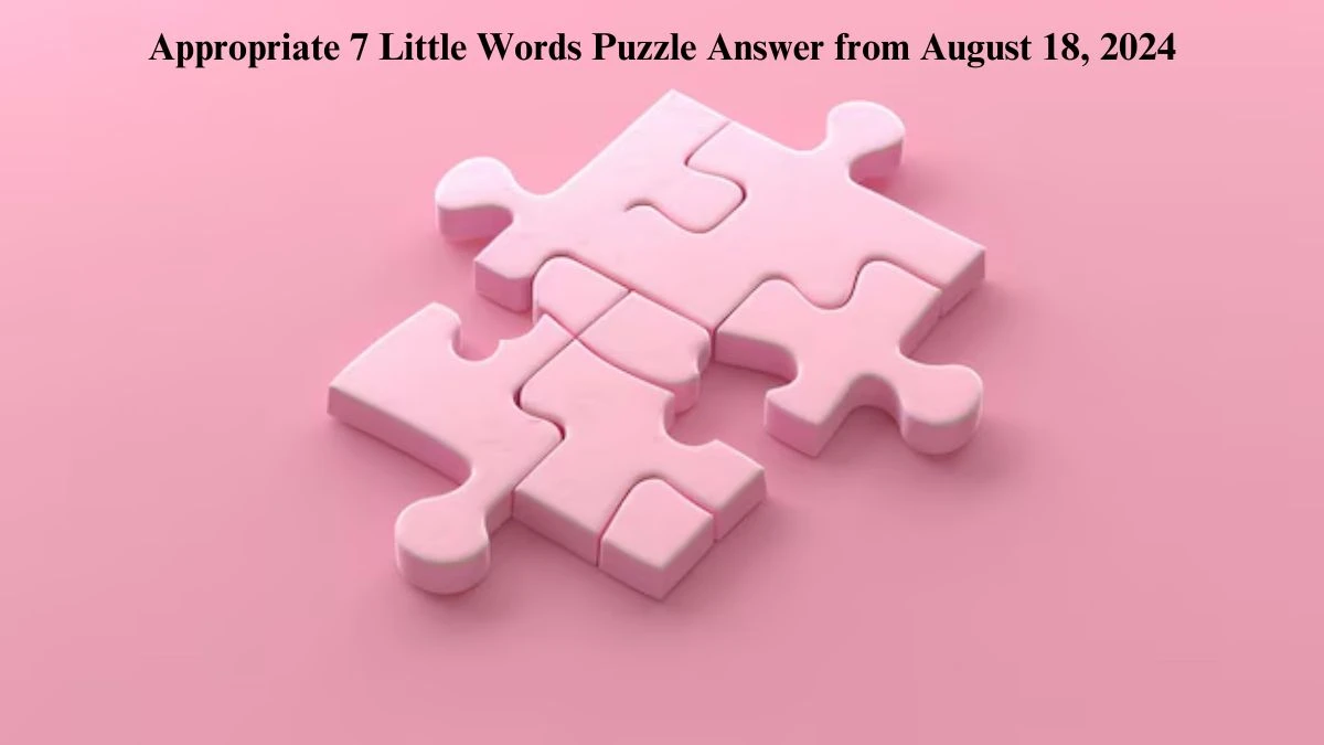 Appropriate 7 Little Words Puzzle Answer from August 18, 2024