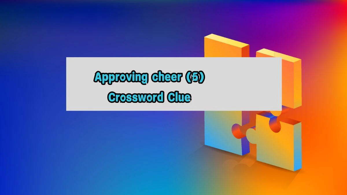 Approving cheer (5) Crossword Clue Puzzle Answer from August 07, 2024