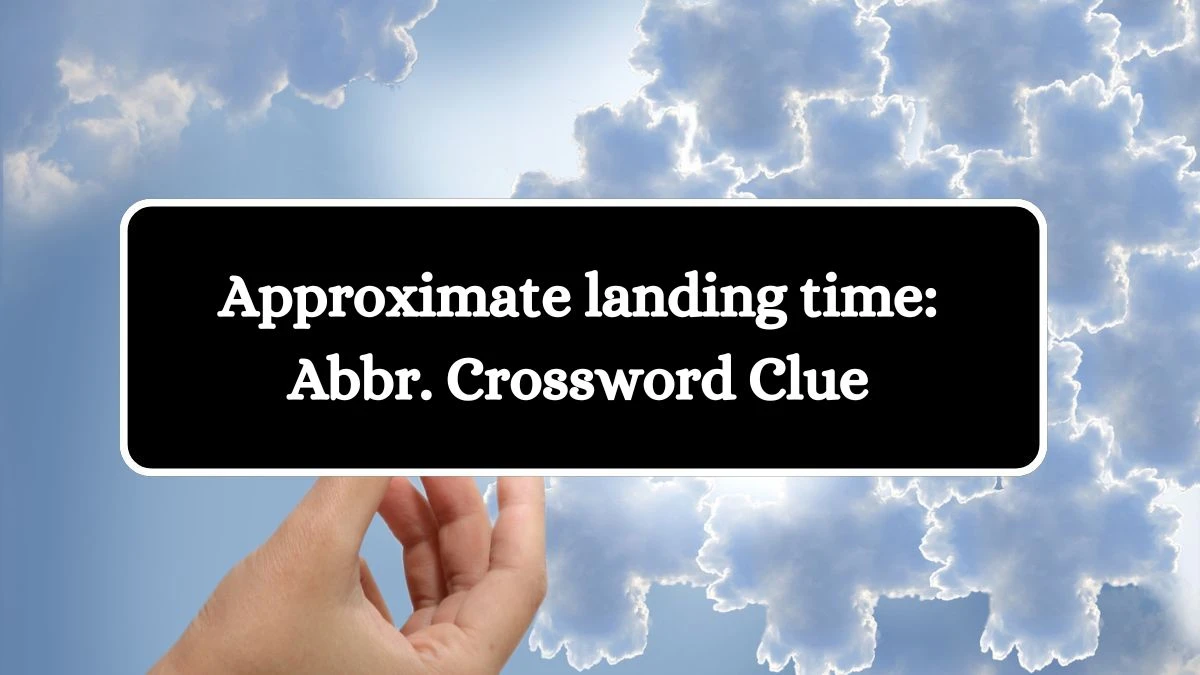 Approximate landing time: Abbr. Daily Themed Crossword Clue Puzzle Answer from August 03, 2024