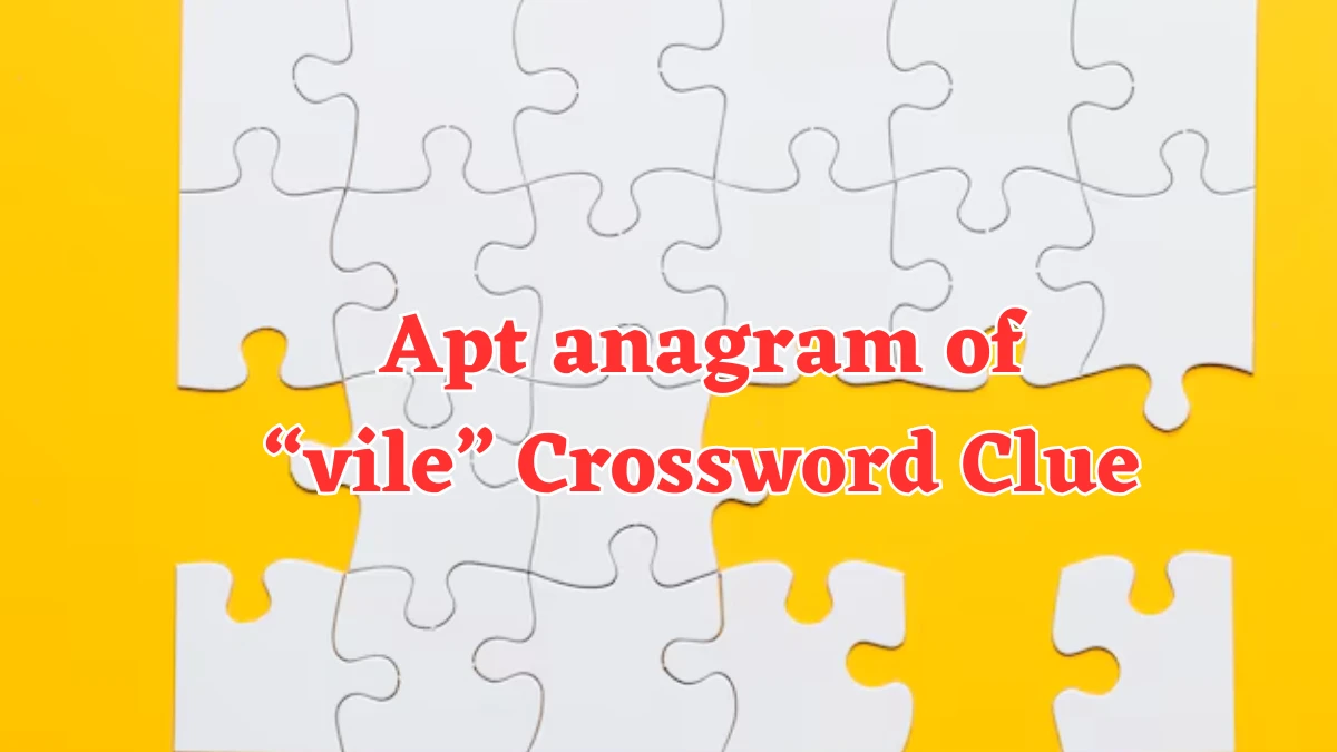 Universal Apt anagram of “vile” Crossword Clue Puzzle Answer from August 05, 2024