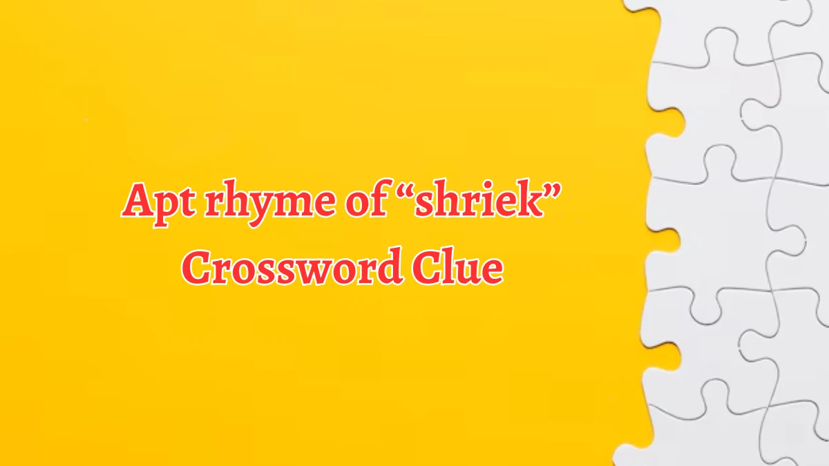 Apt rhyme of “shriek” Universal Crossword Clue Puzzle Answer from August 14, 2024