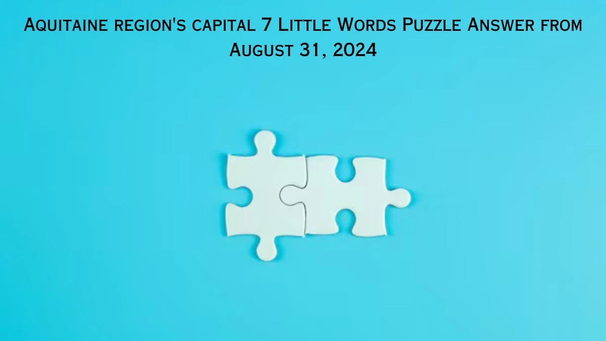 Aquitaine region's capital 7 Little Words Puzzle Answer from August 31, 2024