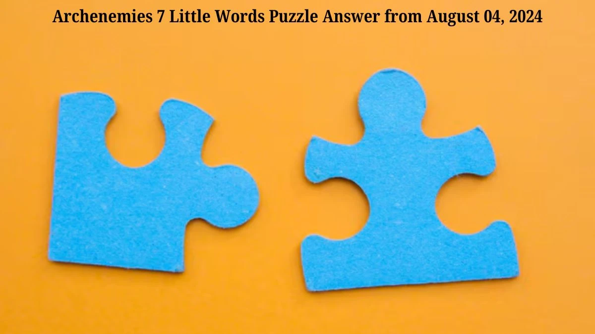 Archenemies 7 Little Words Puzzle Answer from August 04, 2024