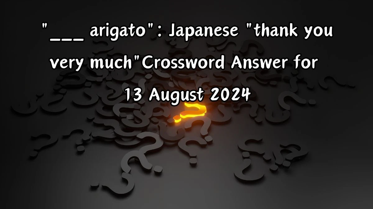 LA Times ___ arigato: Japanese thank you very much Crossword Clue Puzzle Answer from August 13, 2024