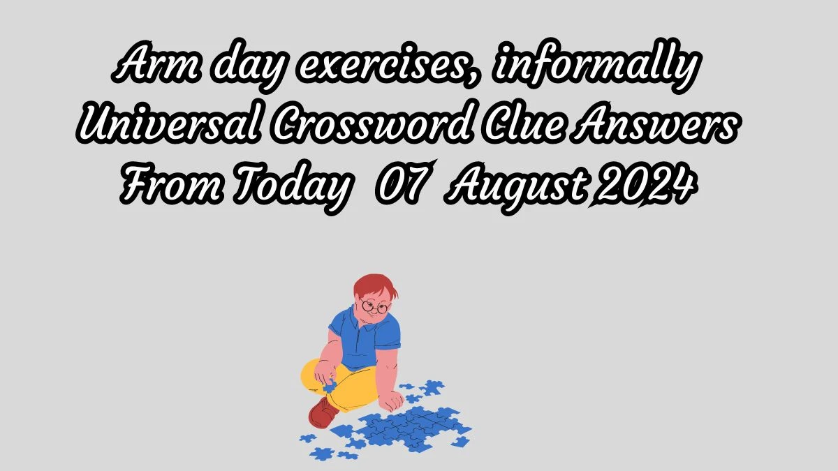 Universal Arm day exercises, informally Crossword Clue Puzzle Answer from August 07, 2024